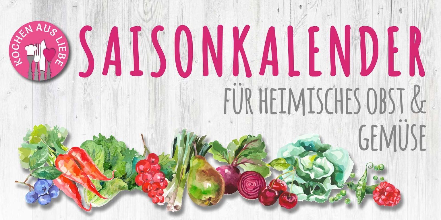 Saisonkalender - Heimisches Gemüse und Obst - Kochen aus Liebe